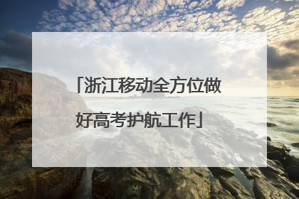浙江移动全方位做好高考护航工作