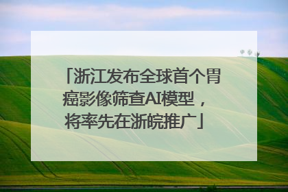 浙江发布全球首个胃癌影像筛查AI模型，将率先在浙皖推广