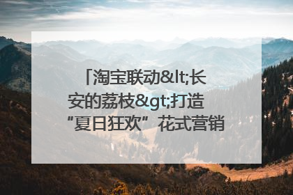 淘宝联动<长安的荔枝>打造“夏日狂欢”花式营销，这群年轻人玩嗨了
