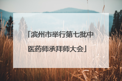 滨州市举行第七批中医药师承拜师大会