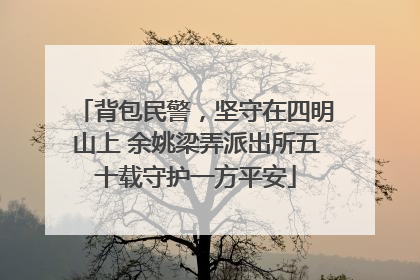 背包民警，坚守在四明山上 余姚梁弄派出所五十载守护一方平安