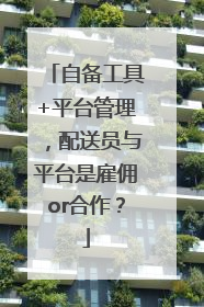 自备工具+平台管理，配送员与平台是雇佣or合作？