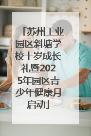 苏州工业园区斜塘学校十岁成长礼暨2025年园区青少年健康月启动