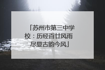 苏州市第三中学校：历经百廿风雨 尽显古韵今风