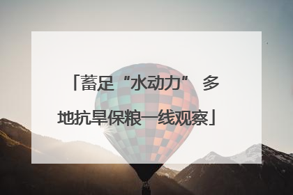 蓄足“水动力” 多地抗旱保粮一线观察