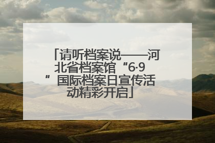 请听档案说——河北省档案馆“6·9”国际档案日宣传活动精彩开启
