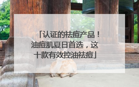 认证的祛痘产品！油痘肌夏日首选，这十款有效控油祛痘