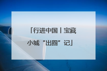 行进中国丨宝藏小城“出圈”记