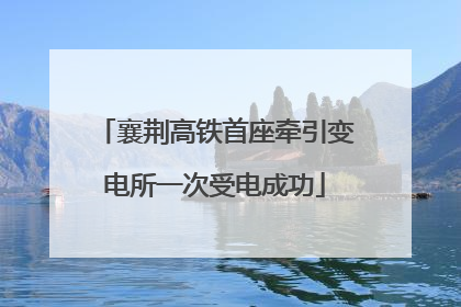 襄荆高铁首座牵引变电所一次受电成功