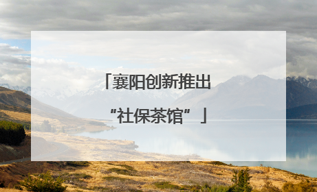 襄阳创新推出“社保茶馆”