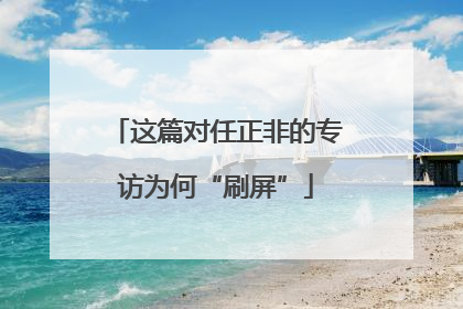 这篇对任正非的专访为何“刷屏”