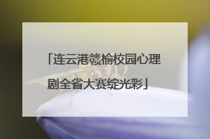 连云港赣榆校园心理剧全省大赛绽光彩