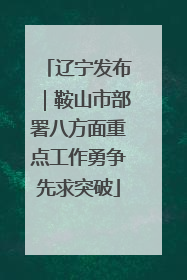 辽宁发布｜鞍山市部署八方面重点工作勇争先求突破