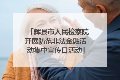 辉县市人民检察院开展防范非法金融活动集中宣传日活动