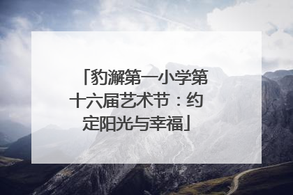豹澥第一小学第十六届艺术节：约定阳光与幸福