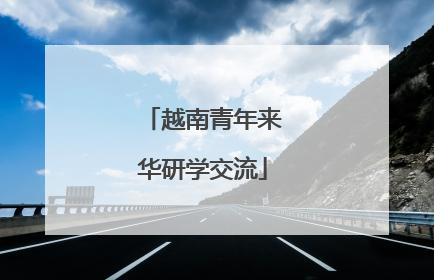 越南青年来华研学交流
