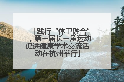 践行“体卫融合”，第三届长三角运动促进健康学术交流活动在杭州举行