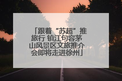 跟着“苏超”推旅行 镇江句容茅山风景区文旅推介会即将走进徐州