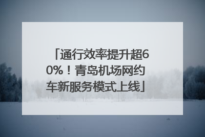 通行效率提升超60%！青岛机场网约车新服务模式上线