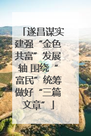 遂昌谋实建强“金色共富”发展轴 围绕“富民”统筹做好“三篇文章”