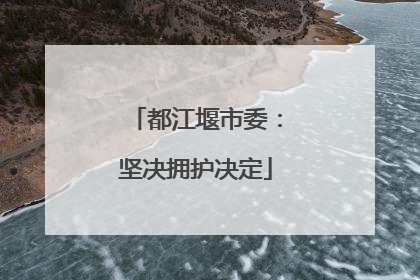 都江堰市委：坚决拥护决定