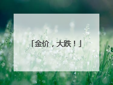 金价，大跌！