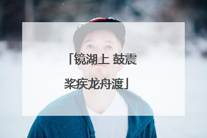 镜湖上 鼓震桨疾龙舟渡