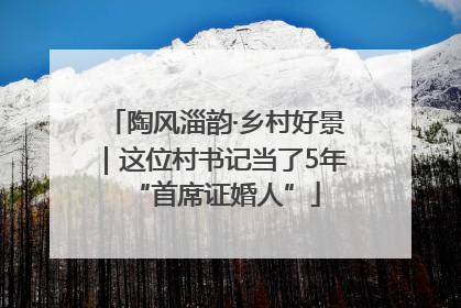 陶风淄韵·乡村好景｜这位村书记当了5年“首席证婚人”
