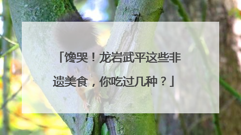 馋哭！龙岩武平这些非遗美食，你吃过几种？
