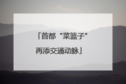 首都“菜篮子”再添交通动脉
