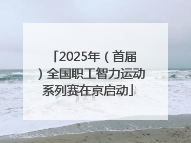2025年（首届）全国职工智力运动系列赛在京启动