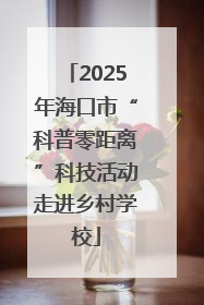 2025年海口市“科普零距离”科技活动走进乡村学校
