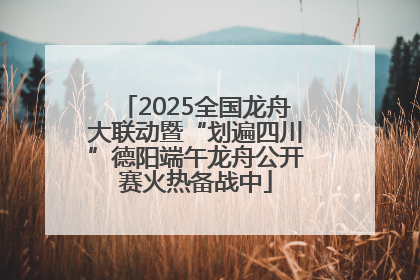 2025全国龙舟大联动暨“划遍四川”德阳端午龙舟公开赛火热备战中