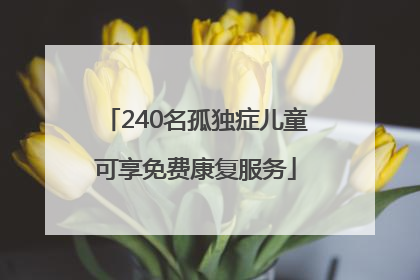 240名孤独症儿童可享免费康复服务