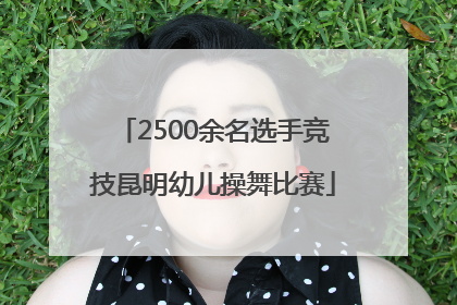 2500余名选手竞技昆明幼儿操舞比赛