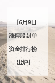 6月9日涨停股封单资金排行榜出炉