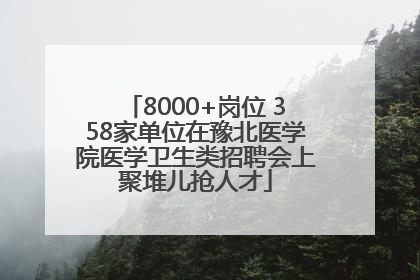 8000+岗位 358家单位在豫北医学院医学卫生类招聘会上聚堆儿抢人才