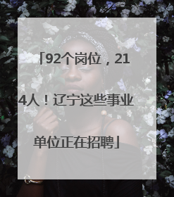 92个岗位，214人！辽宁这些事业单位正在招聘