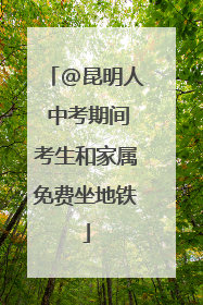 @昆明人 中考期间考生和家属免费坐地铁