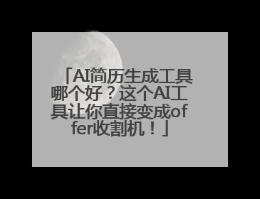 AI简历生成工具哪个好？这个AI工具让你直接变成offer收割机！